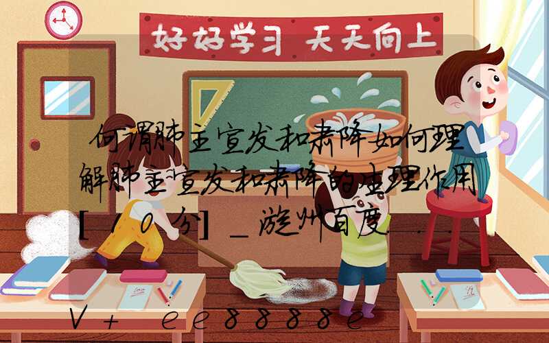 何谓肺主宣发和肃降如何理解肺主宣发和肃降的生理作用[10分]_漳州百度...